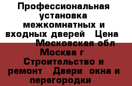 Профессиональная установка межкомнатных и входных дверей › Цена ­ 1 800 - Московская обл., Москва г. Строительство и ремонт » Двери, окна и перегородки   